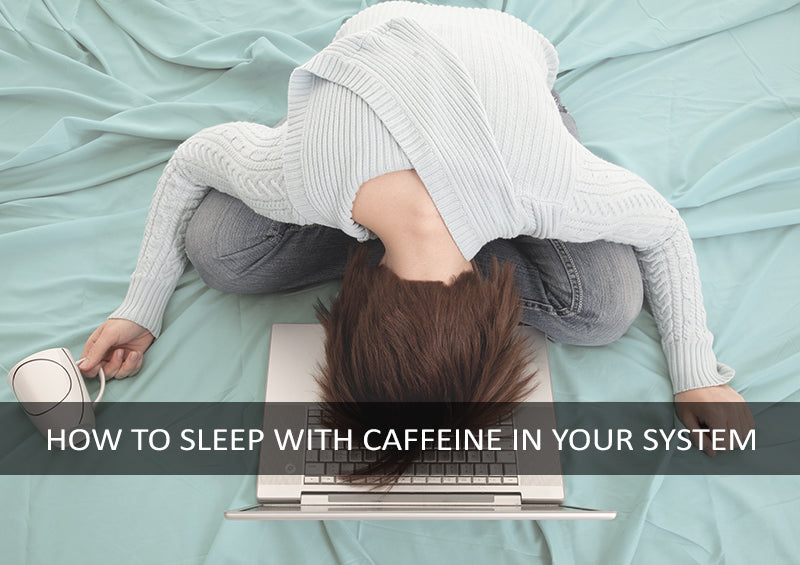 HOW TO SLEEP WITH CAFFEINE IN YOUR SYSTEM